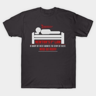 Newton's 1st Law - A Body At Rest Wants To Stay At Rest.  NOW GO AWAY! T-Shirt